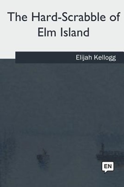 The Hard-Scrabble of Elm Island, Elijah Kellogg - Paperback - 9781985383197