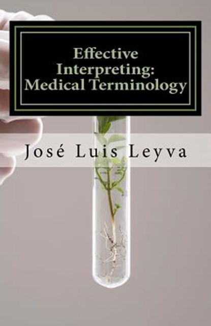 Effective Interpreting: Medical Terminology: Essential English-Spanish MEDICAL Terms, Jose Luis Leyva - Paperback - 9781985392526