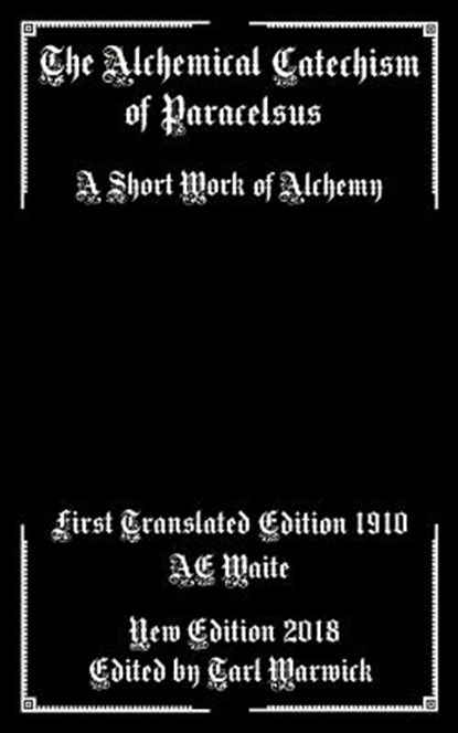The Alchemical Catechism of Paracelsus: A Short Work of Alchemy, A. E. Waite - Paperback - 9781985459892