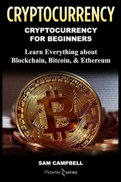 Crypto Currency: Cryptocurrency for Beginners: Learn Everything about: Blockchain, Bitcoin, & Ethereum, It Starter Series - Paperback - 9781985630321