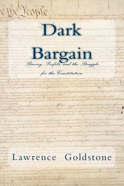 Dark Bargain: Slavery, Profits, and the Struggle for the Constitution, Lawrence Goldstone - Paperback - 9781985665163