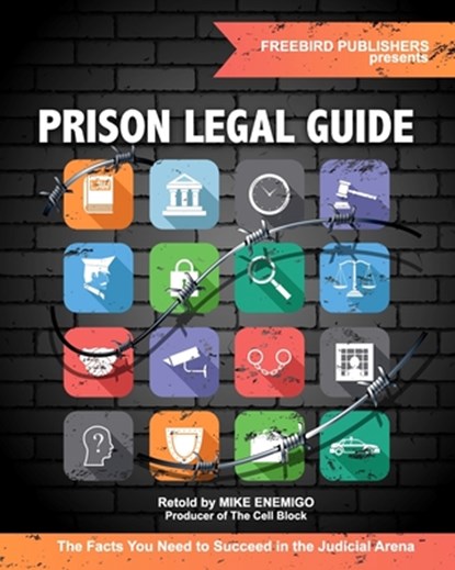 Prison Legal Guide: The Facts You Need to Succeed in the Judicial Arena, Freebird Publishers - Paperback - 9781985761476