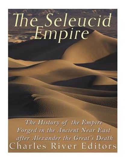 The Seleucid Empire: The History of the Empire Forged in the Ancient Near East After Alexander the Great's Death, Charles River - Paperback - 9781985763210