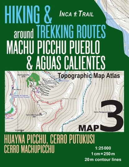 Inca Trail Map 3 Hiking & Trekking Routes around Machu Picchu Pueblo & Aguas Calientes Topographic Map Atlas Huayna Picchu, Cerro Putukusi, Cerro Machupicchu 1, Sergio Mazitto - Paperback - 9781985786684
