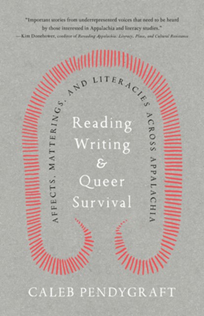 Reading, Writing, and Queer Survival: Affects, Matterings, and Literacies Across Appalachia, Caleb Pendygraft - Paperback - 9781985902428