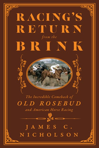 Racing's Return from the Brink: The Incredible Comeback of Old Rosebud and American Horse Racing, James C. Nicholson - Gebonden - 9781985902503
