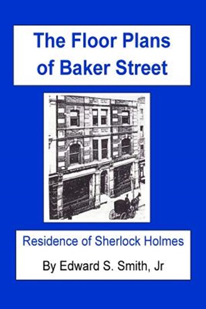 The FLOOR PLANS of BAKER STREET: Residence of Sherlock Holmes, Edward S. Smith - Paperback - 9781986035989