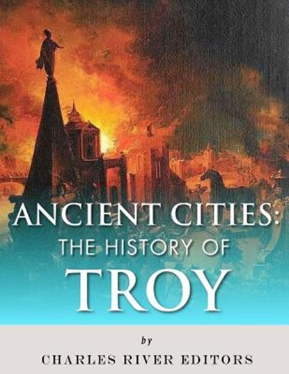 Ancient Cities: The History of Troy, Charles River - Paperback - 9781986039031