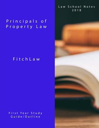 Principals of Property Law: Law School Notes 2018, Inc Fitchlaw - Paperback - 9781986236799