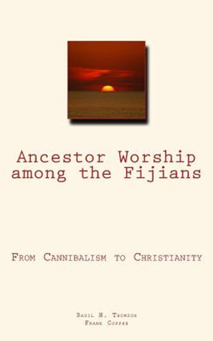 Ancestor Worship among the Fijians: (From Cannibalism to Christianity), Frank Coffee - Paperback - 9781986242219