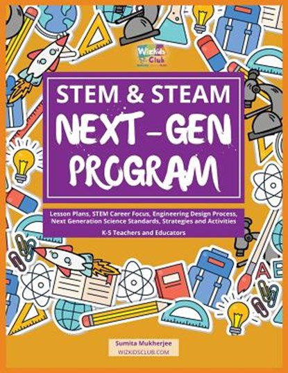 STEM & STEAM Next-Gen Program: Lesson Plans, STEM Career Focus, Engineering Design Process, Next Generation Science Standards, Strategies and Activiti, Sumita Mukherjee - Paperback - 9781986583824