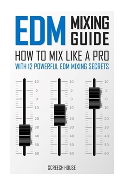EDM Mixing Guide, HOUSE,  Screech - Paperback - 9781986592109