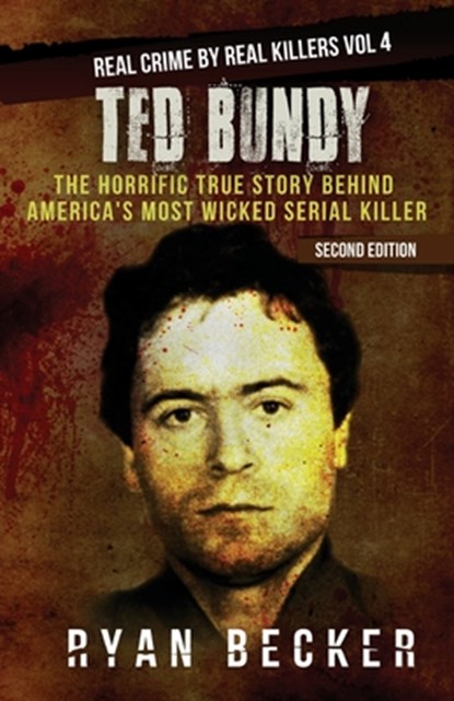 Ted Bundy: The Horrific True Story behind America's Most Wicked Serial ...