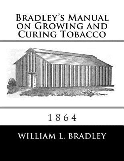 Bradley's Manual on Growing and Curing Tobacco: 1864, CHAMBERS,  Roger - Paperback - 9781986686099