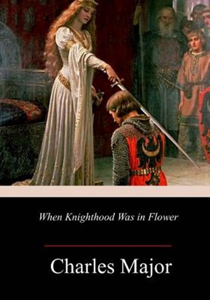 When Knighthood Was in Flower, Charles Major - Paperback - 9781986728607