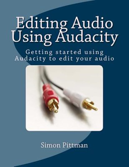 Editing Audio Using Audacity: Getting started using Audacity to edit your audio, Simon Pittman - Paperback - 9781986759168