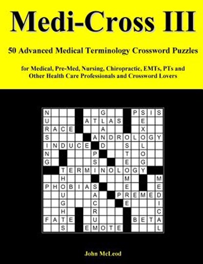 Medi-Cross III: 50 Advanced Medical Terminology Crossword Puzzles for Medical, Pre-Med, Nursing, Chiropractic, Emts, Pts and Other Hea, John McLeod - Paperback - 9781986762823