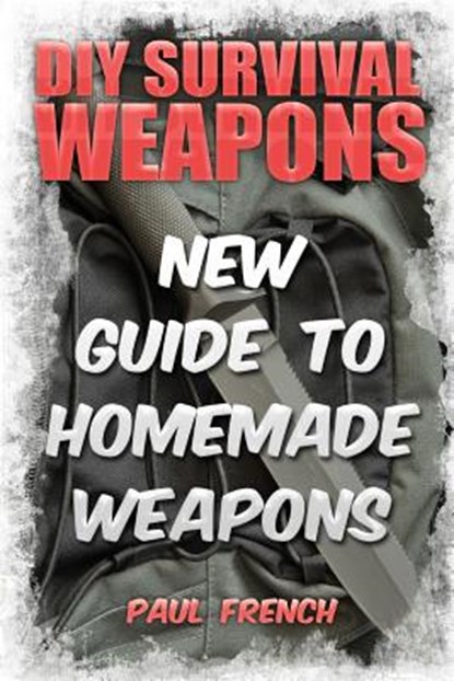 DIY Survival Weapons: New Guide To Homemade Weapons, Paul French - Paperback - 9781986814867