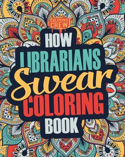 How Librarians Swear Coloring Book: A Funny, Irreverent, Clean Swear Word Librarian Coloring Book Gift Idea, Coloring Crew - Paperback - 9781986929240