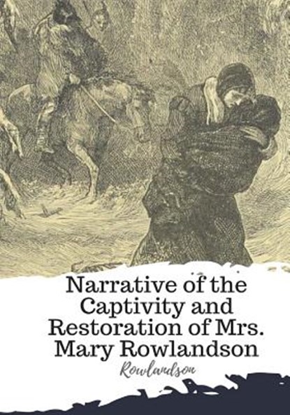 Narrative of the Captivity and Restoration of Mrs. Mary Rowlandson, Rowlandson - Paperback - 9781986934169