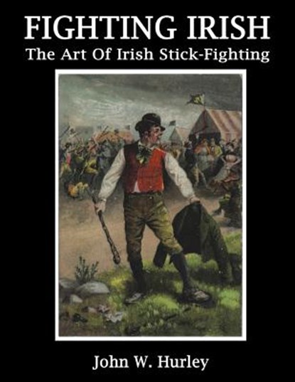 Fighting Irish: The Art Of Irish Stick-Fighting, John W. Hurley - Paperback - 9781986974073