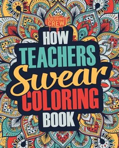 How Teachers Swear Coloring Book: A Funny, Irreverent, Clean Swear Word Teacher Coloring Book Gift Idea, Coloring Crew - Paperback - 9781987476897