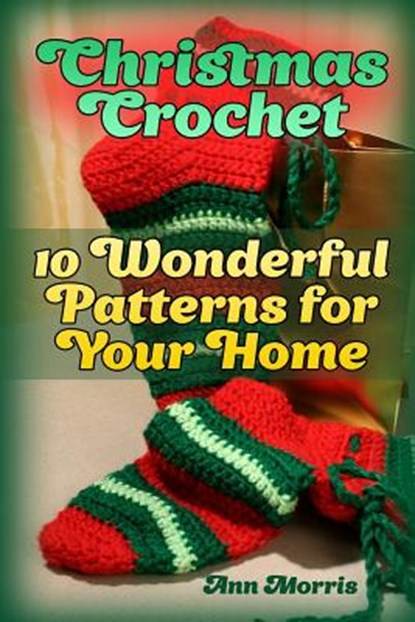 Christmas Crochet: 10 Wonderful Patterns for Your Home: (Crochet Patterns, Crochet Stitches), Ann Morris - Paperback - 9781987583670