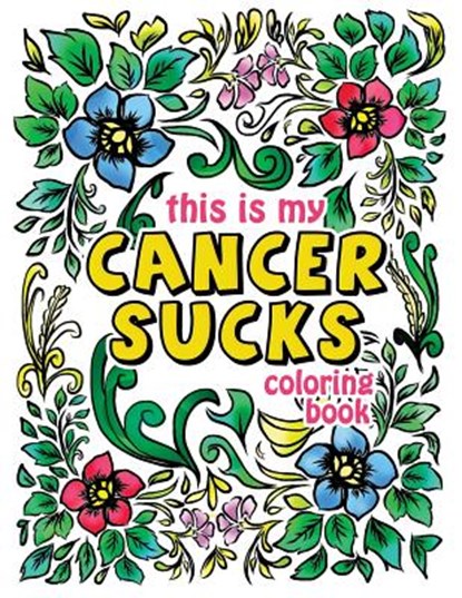 This is my Cancer Sucks Coloring Book: A Self Affirming Cancer Fighting Activity Book for Cancer Warriors, Patients and Survivors with Powerful Mantra, Pink Ribbon Colorists - Paperback - 9781987596526