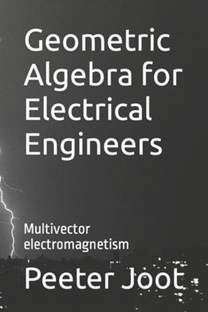 Geometric Algebra for Electrical Engineers, Peeter Joot - Paperback - 9781987598971