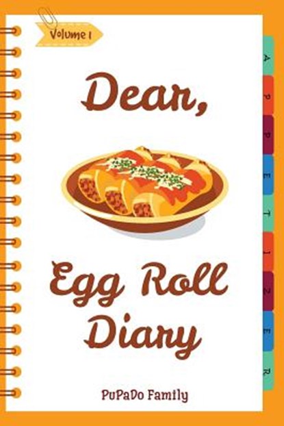 Dear, Egg Roll Diary: Make An Awesome Month With 30 Best Egg Roll Recipes! (Egg Roll Cookbook, Egg Roll Recipes, Egg Roll Recipe Book, Best, Pupado Family - Paperback - 9781987605808