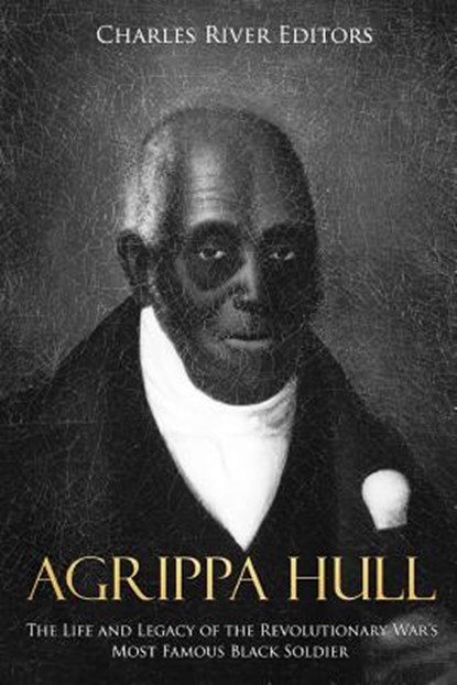 Agrippa Hull: The Life and Legacy of the Revolutionary War's Most Famous Black Soldier, Charles River - Paperback - 9781987617764
