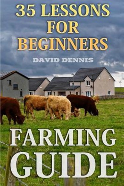 Farming Guide: 35 Lessons For Beginners, David Dennis - Paperback - 9781987661668