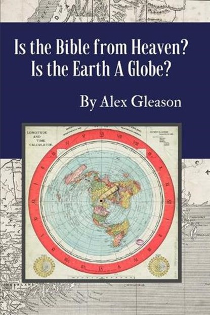 Is the Bible from Heaven? Is the Earth a Globe?: Annotated: Includes Updated Flat Earth Resources, Alex Gleason - Paperback - 9781987713718