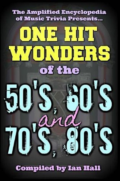 The Amplified Encyclopedia of Music Trivia: One Hit Wonders of the 50's 60's 70's and 80's, Ian Hall - Paperback - 9781987757057