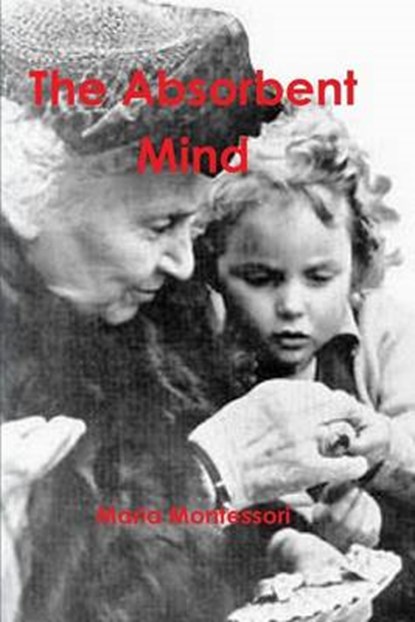 The Absorbent Mind, MONTESSORI,  Maria - Paperback - 9781987817683