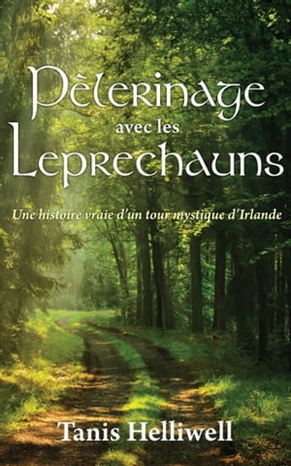 Pèlerinage avec les Leprechauns: Une Histoire Vraie d’un Tour Mystique d’Irlande, Tanis Helliwell - Ebook - 9781987831245