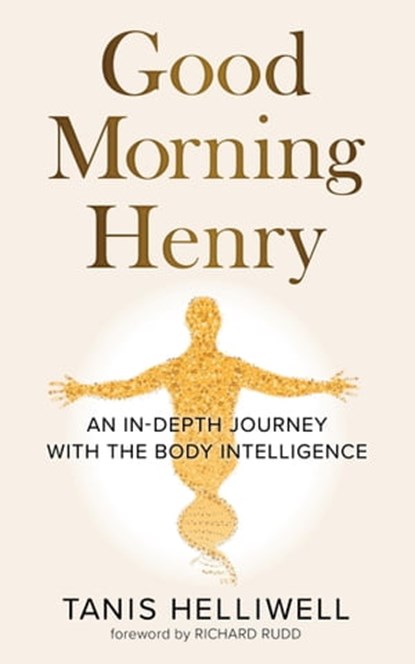 Good Morning Henry: An in-Depth Journey with the Body Intelligence, Tanis Helliwell - Ebook - 9781987831344