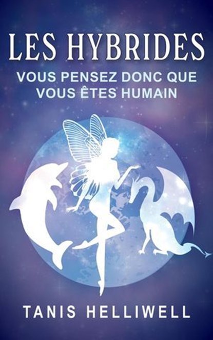 Les Hybrides: Vous Pensez Donc Que Vous Êtes Humain, Tanis Helliwell - Ebook - 9781987831597