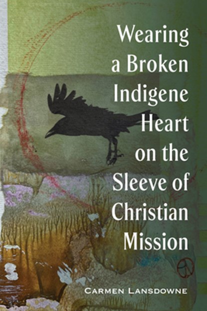 Wearing a Broken Indigene Heart on the Sleeve of Christian Mission, Carmen Lansdowne - Paperback - 9781987986181
