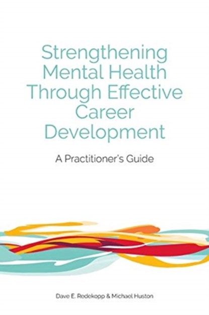 Strengthening Mental Health Through Effective Career Development, Dave E Redekopp ; Michael Huston - Paperback - 9781988066431