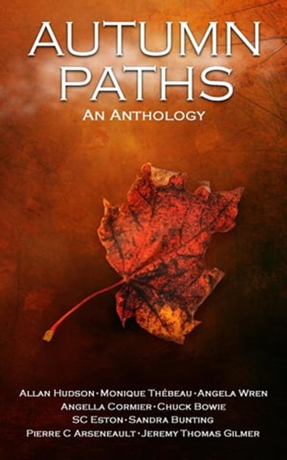 Autumn Paths, Allan Hudson ; Chuck Bowie ; Angela Wren ; Monique Thebeau ; Angella Cormier ; Sandra Bunting ; Pierre C. Arseneault ; SC Eston ; Jeremy Thomas Gilmer - Ebook - 9781988291154