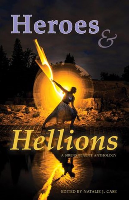 Heroes & Hellions, Natalie J. Case (editor) ; Edith Hope Bishop ; Lyta Gold ; Rowan Beckett Grigsby ; Christine Hanolsy ; A.K. Hudson ; Lola Lindle ; Cynthia Porter ; Kristen Blount - Ebook - 9781988313313