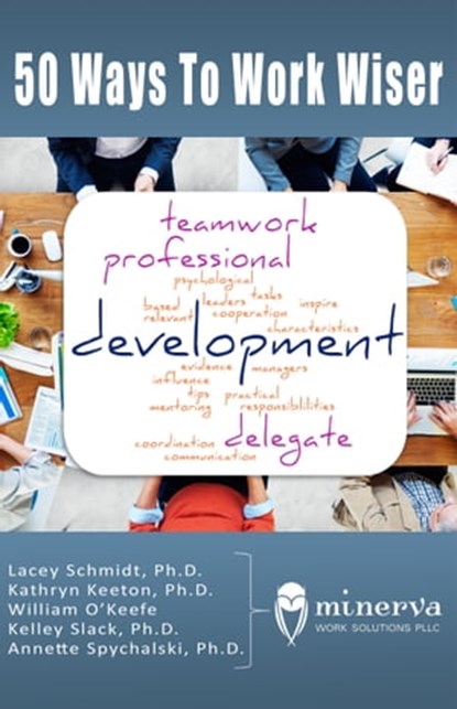 50 Ways to Work Wiser, Lacey L Schmidt PHD ; Kathryn E Keeton PHD ; William S O'Keefe M.S ; Kelley J Slack PHD ; Annette Spychalski PHD - Ebook - 9781988549163