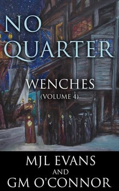 No Quarter: Wenches - Volume 4, MJL Evans ; GM O'Connor - Ebook - 9781988616094