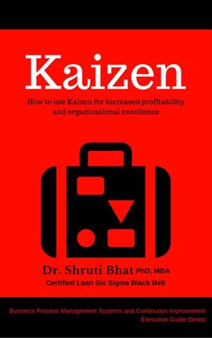 Kaizen: How to use Kaizen for Increased Profitability and Organizational Excellence., Shruti Bhat - Ebook - 9781988663050