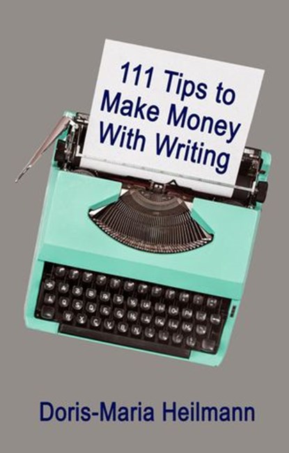 111 Tips to Make Money With Writing: The Art of Making a Living Full-time Writing, Doris-Maria Heilmann - Ebook - 9781988664088