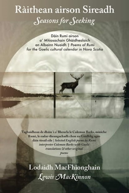 Ràithean airson Sireadh / Seasons for Seeking: Dàin Rumi airson a’ Mhìosachain Ghàidhealaich an Albainn Nuaidh / Poems of Rumi for the Gaelic Cultural Calendar in Nova Scotia, Lodaidh MacFhionghain ; Coleman Barks - Ebook - 9781988747088