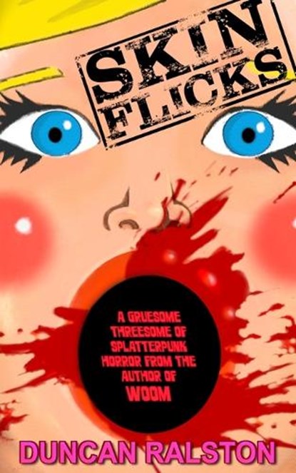 Skin Flicks: A Gruesome Threesome of Splatterpunk Horror, Duncan Ralston - Paperback - 9781988819365