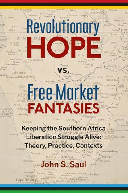 Revolutionary Hope vs Free Market Fantasies, John S. Saul - Paperback - 9781988832913