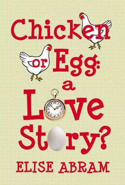 Chicken or Egg: A Love Story?, Elise Abram - Ebook - 9781988843506